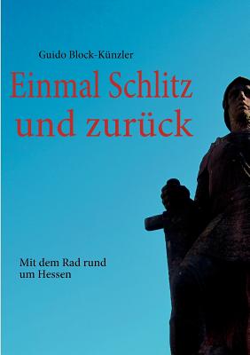 Einmal Schlitz und zurück: Mit dem Rad rund um Hessen By Guido Block-Künzler Cover Image