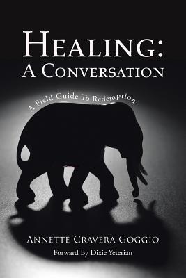 Healing: A Conversation: A Field Guide to Redemption By Annette Cravera Goggio Cover Image