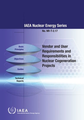 Vendor and User Requirements and Responsibilities in Nuclear Cogeneration Projects: Nuclear Energy Series No. Nr-T-2.17 Cover Image