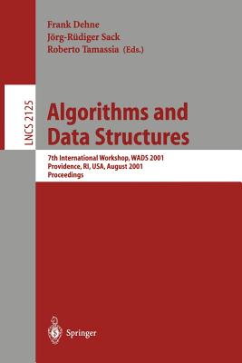 Algorithms and Data Structures: 7th International Workshop, Wads 2001 Providence, Ri, Usa, August 8-10, 2001 Proceedings (Lecture Notes in Computer Science #2125) Cover Image