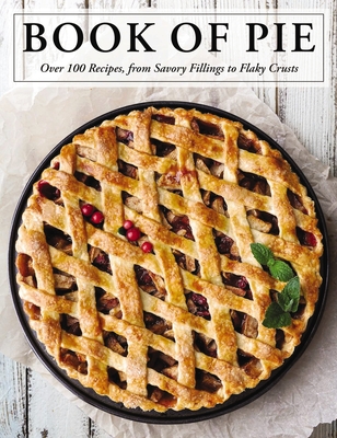 The Book of Pie: Over 100 Recipes, from Savory Fillings to Flaky Crusts By Cider Mill Press Cover Image