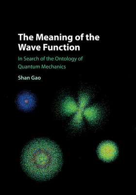 The Meaning of the Wave Function: In Search of the Ontology of Quantum Mechanics By Shan Gao Cover Image
