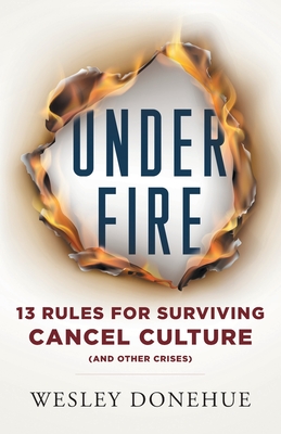 Under Fire: 13 Rules for Surviving Cancel Culture and Other Crises By Wesley Donehue Cover Image
