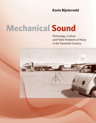 Mechanical Sound: Technology, Culture, and Public Problems of Noise in the Twentieth Century (Inside Technology) Cover Image