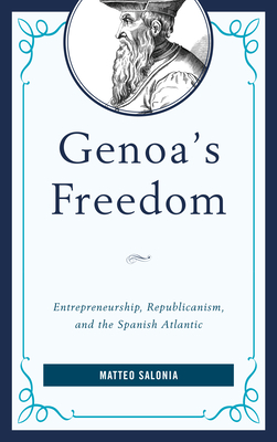 Genoa's Freedom: Entrepreneurship, Republicanism, and the Spanish Atlantic (Empires and Entanglements in the Early Modern World) By Matteo Salonia Cover Image