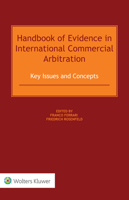 Handbook of Evidence in International Commercial Arbitration: Key Issues and Concepts By Franco Ferrari (Editor), Friedrich Rosenfeld (Editor) Cover Image