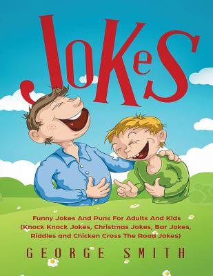 Jokes: Funny Jokes And Puns For Adults And Kids (Knock Knock Jokes, Christmas Jokes, Bar Jokes, Riddles and Chicken Cross The By George Smith Cover Image