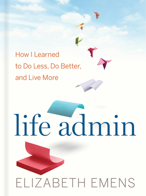 Life Admin: How I Learned to Do Less, Do Better, and Live More Cover Image