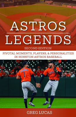 Astros Legends: Pivotal Moments, Players & Personalities in Houston Astros Baseball (Team Legends)