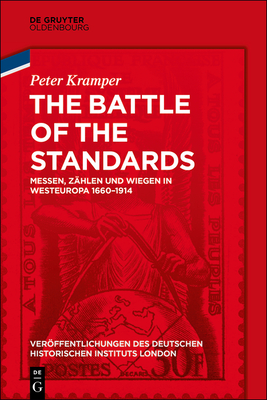 The Battle of the Standards: Messen, Zählen Und Wiegen in Westeuropa 1660-1914 Cover Image