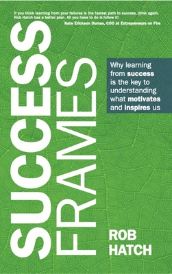 Success Frames: Why Learning from Success Is the Key to Understanding What Motivates and Inspires Us Cover Image