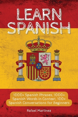 Learn Spanish: 1000+ Spanish Phrases, 1000+ Spanish Words in Context, 100+ Spanish Conversations for Beginners By Rafael Martínez Cover Image