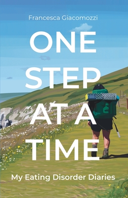 One Step at a Time: My Eating Disorder Diaries By Francesca Giacomozzi Cover Image