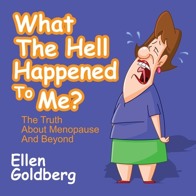 What the Hell Happened to Me?: The Truth about Menopause and Beyond By Ellen Goldberg, Joette Waters (Read by) Cover Image