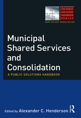 Municipal Shared Services and Consolidation: A Public Solutions Handbook Cover Image