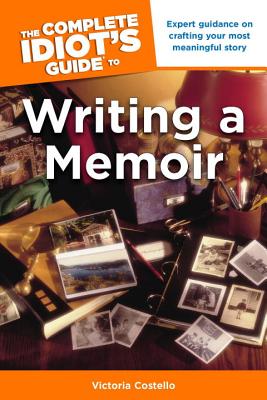 The Complete Idiot's Guide to Writing a Memoir: Expert Guidance on Crafting Your Most Meaningful Story Cover Image