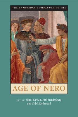 The Cambridge Companion to the Age of Nero (Cambridge Companions to the Ancient World) By Shadi Bartsch (Editor), Kirk Freudenburg (Editor), Cedric Littlewood (Editor) Cover Image