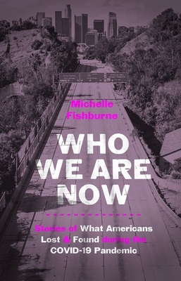 Who We Are Now: Stories of What Americans Lost and Found During the Covid-19 Pandemic (Documentary Arts and Culture) By Michelle Fishburne Cover Image