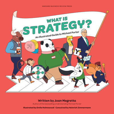 What Is Strategy?: An Illustrated Guide to Michael Porter By Joan Magretta, Emile Holmewood (Illustrator), Heinrich Zimmermann (Contribution by) Cover Image