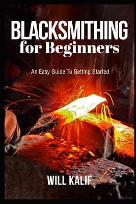 Blacksmithing for Beginners: An Easy Guide To Getting Started Cover Image