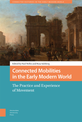 Connected Mobilities in the Early Modern World: The Practice and Experience of Movement By Paul Nelles (Editor), Rosa Salzberg (Editor) Cover Image