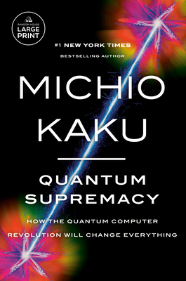 Quantum Supremacy: How the Quantum Computer Revolution Will Change Everything By Michio Kaku Cover Image