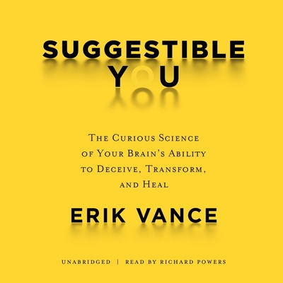 Suggestible You Lib/E: The Curious Science of Your Brain's Ability to Deceive, Transform, and Heal