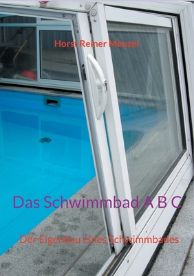 Das Schwimmbad A B C: Der Eigenbau eines Schwimmbades By Horst Reiner Menzel Cover Image