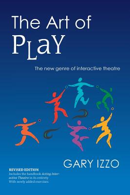 The Art of Play: The New Genre of Interactive Theatre By Gary Izzo Cover Image
