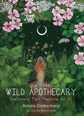 Wild Apothecary: Reclaiming Plant Medicine for All By Amaia Dadachanji, Claudia Manchanda Cover Image