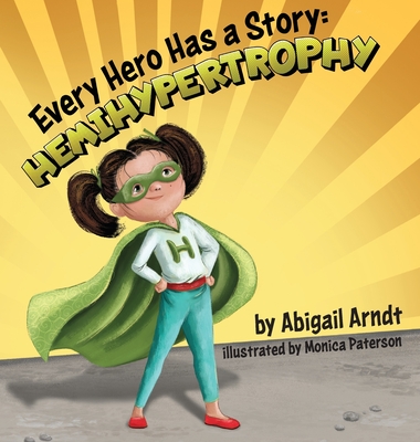 Every Hero Has A Story: Hemihypertrophy By Abigail G. Arndt Cover Image