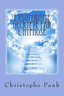 L'Esoterisme decrypte par l'Hypnose By Christophe Pank Cover Image