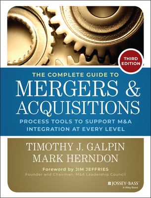 The Complete Guide to Mergers and Acquisitions: Process Tools to Support M&A Integration at Every Level, 3rd Edition (Jossey-Bass Professional Management) Cover Image