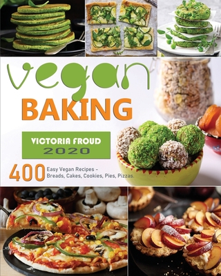 Vegan Baking: 400 Easy Vegan Recipes - Breads, Cakes, Cookies, Pies, Pizzas. By Victoria Froud Cover Image