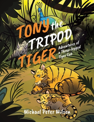 Tony the Tripod Tiger: Adventures of a Three-legged Tiger Cub Cover Image
