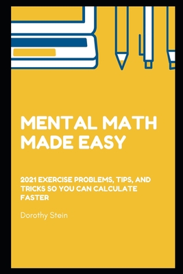 Mental Math Made Easy: 2021 exercise problems, tips, and tricks so you can calculate faster (Math Test Prep #5) Cover Image