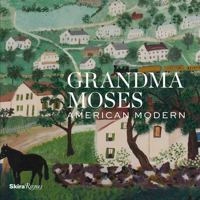 Grandma Moses: American Modern By Thomas Denenberg (Contributions by), Jamie Franklin (Contributions by), Diana Korzenik (Contributions by), Alexander Nemerov (Contributions by), Robert Wolterstorff (Foreword by) Cover Image