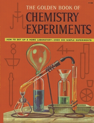 The Golden Book of Chemistry Experiments: How to Set Up a Home Laboratory Over 200 Simple Experiments Cover Image