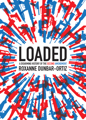 Loaded: A Disarming History of the Second Amendment (City Lights Open Media) By Roxanne Dunbar-Ortiz Cover Image