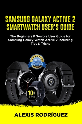 Samsung Galaxy Active 2 Smartwatch User's Guide: The Beginners & Seniors User Guide for Samsung Galaxy Watch Active 2 including Tips & Tricks Cover Image
