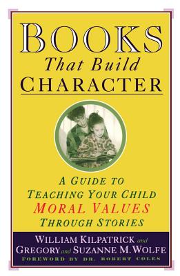 Books That Build Character: A Guide to Teaching Your Child Moral Values Through Stories By William Kilpatrick Cover Image