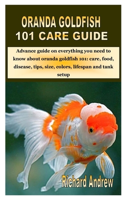 Oranda Goldfish 101 Care Guide: Advance guide on everything you need to know about oranda goldfish 101: care, food, disease, tips, size, colors, lifes By Richard Andrew Cover Image