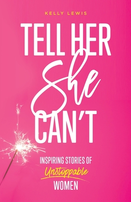 Tell Her She Can't: Inspiring Stories of Unstoppable Women Cover Image
