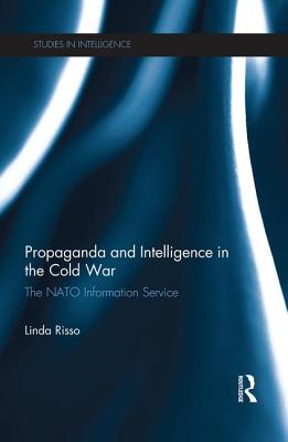 Propaganda and Intelligence in the Cold War: The NATO Information Service (Studies in Intelligence)