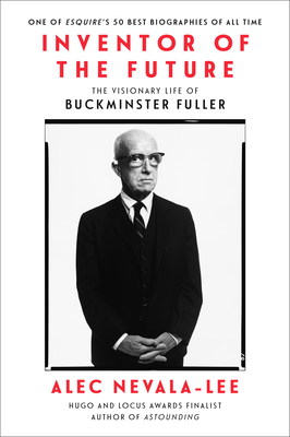 Inventor of the Future: The Visionary Life of Buckminster Fuller By Alec Nevala-Lee Cover Image