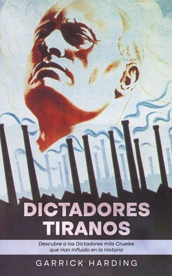 Dictadores Tiranos: Descubre Tiranos Descubre a los Dictadores más Crueles que Han Influido en la Historia Cover Image