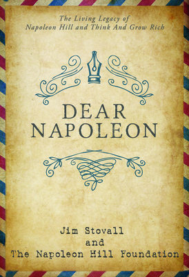 Dear Napoleon: The Living Legacy of Napoleon Hill and Think and Grow Rich (Official Publication of the Napoleon Hill Foundation)