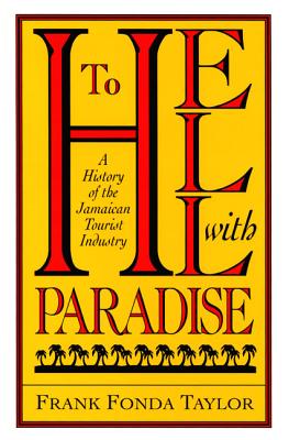 To Hell With Paradise: A History Of The Jamaican Tourist Industry (Pitt Latin American Series) By Frank Fonda Taylor Cover Image