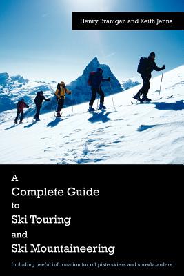 A Complete Guide to Ski Touring and Ski Mountaineering: Including Useful Information for Off Piste Skiers and Snowboarders Cover Image