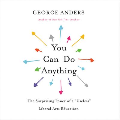 You Can Do Anything Lib/E: The Surprising Power of a \Useless\ Liberal Arts Education Cover Image
